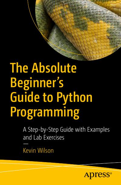 The Absolute Beginner’s Guide to Python Programming: A Step-by-Step Guide with Examples and Lab Exercises