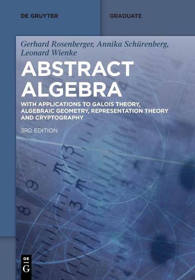 Abstract Algebra: With Applications to Galois Theory, Algebraic Geometry, Representation Theory and Cryptography, 3rd edition