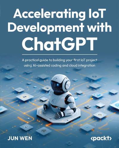 Accelerating IoT Development with ChatGPT: A practical guide to building your first IoT project using AI-assisted coding and cloud integration