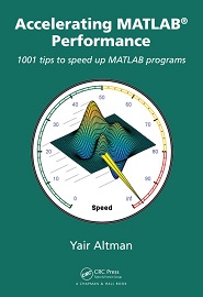 Accelerating MATLAB Performance: 1001 tips to speed up MATLAB programs