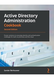 Active Directory Administration Cookbook: Proven solutions to everyday identity and authentication challenges for both on-premises and the cloud, 2nd Edition