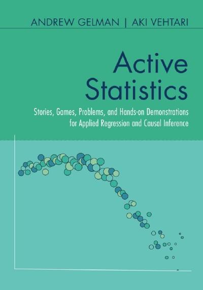 Active Statistics: Stories, Games, Problems, and Hands-on Demonstrations for Applied Regression and Causal Inference