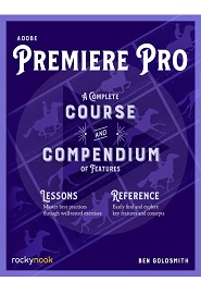 Adobe Premiere Pro: A Complete Course and Compendium of Features