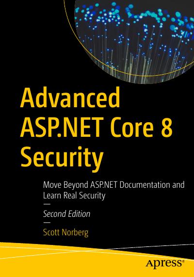 Advanced ASP.NET Core 8 Security: Move Beyond ASP.NET Documentation and Learn Real Security, 2nd Edition