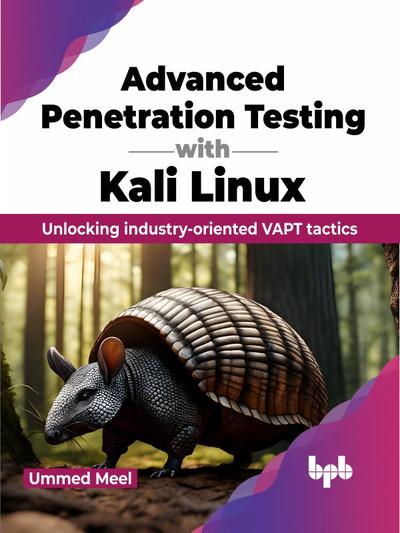 Advanced Penetration Testing with Kali Linux: Unlocking industry-oriented VAPT tactics