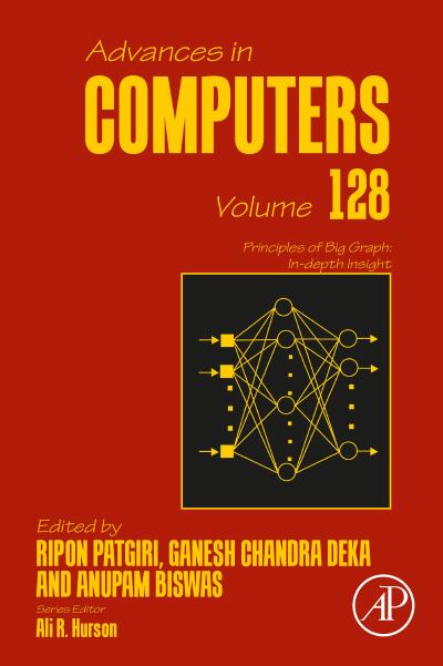 Principles of Big Graph: In-depth Insight (Advances in Computers, Volume 128)