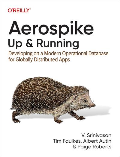 Aerospike: Up and Running: Developing on a Modern Operational Database for Globally Distributed Apps