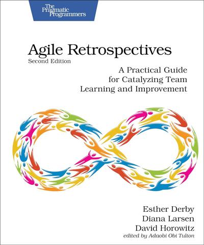 Agile Retrospectives: A Practical Guide for Catalyzing Team Learning and Improvement, 2nd Edition