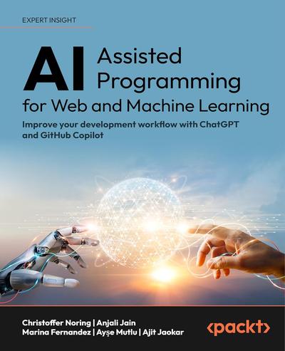 AI-Assisted Programming for Web and Machine Learning: Improve your development workflow with ChatGPT and GitHub Copilot