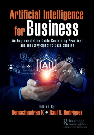 Artificial Intelligence for Business: An Implementation Guide Containing Practical and Industry-Specific Case Studies