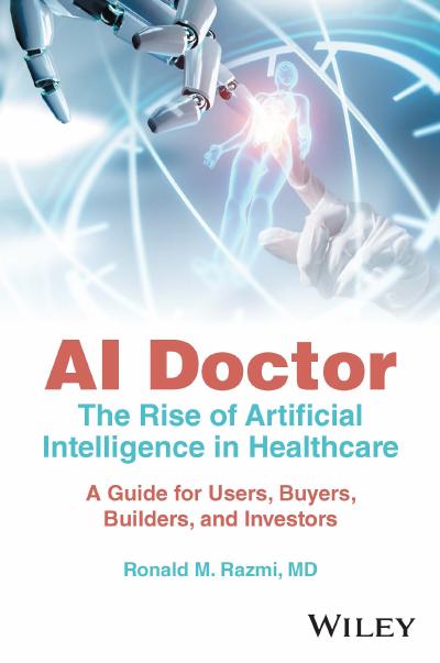 AI Doctor: The Rise of Artificial Intelligence in Healthcare – A Guide for Users, Buyers, Builders, and Investors