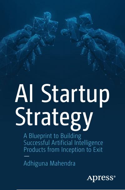 AI Startup Strategy: A Blueprint to Building Successful Artificial Intelligence Products from Inception to Exit