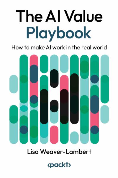 The AI Value Playbook: How to make AI work in the real world