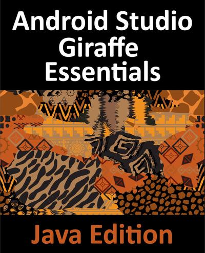 Android Studio Giraffe Essentials – Java Edition: Developing Android Apps Using Android Studio 2022.3.1 and Java