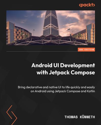 Android UI Development with Jetpack Compose: Bring declarative and native UI to life quickly and easily on Android using Jetpack Compose and Kotlin, 2nd Edition