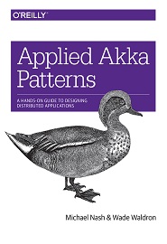 Applied Akka Patterns: A Hands-On Guide to Designing Distributed Applications