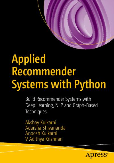 Applied Recommender Systems with Python: Build Recommender Systems with Deep Learning, NLP and Graph-Based Techniques