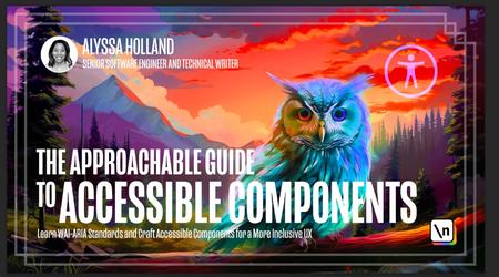 The Approachable Guide to Accessible Components