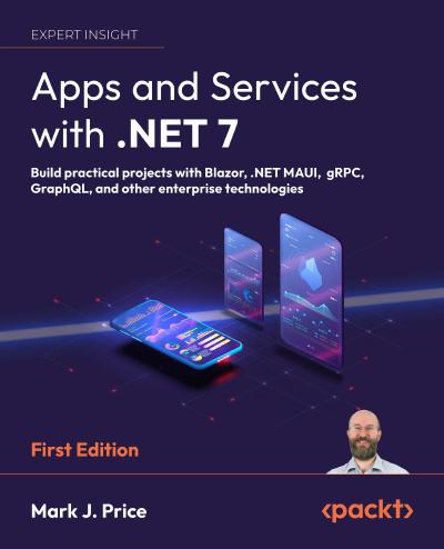 Apps and Services with .NET 7: Build practical projects with Blazor, .NET MAUI, gRPC, GraphQL, and other enterprise technologies