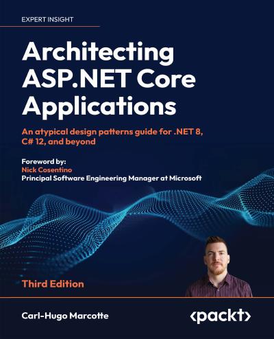 Architecting ASP.NET Core Applications: An atypical design patterns guide for .NET 8, C# 12, and beyond, 3rd Edition