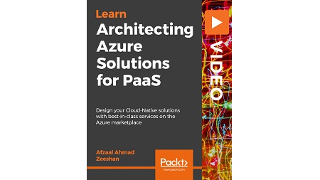 Architecting Azure Solutions for PaaS: Design your Cloud-Native solutions with best-in-class services on the Azure marketplace