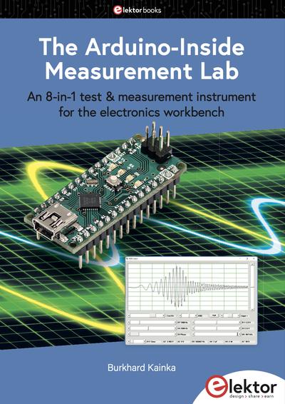 The Arduino-Inside Measurement Lab: An 8-In-1 Test and Measurement Instrument for the Electronics Workbench