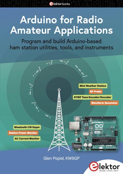 Arduino for Radio Amateur Applications: Program and Build Arduino-Based Ham Station Utilities, Tools, and Instruments