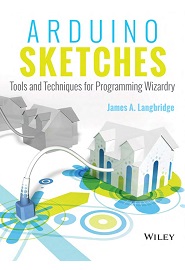 Arduino Sketches: Tools and Techniques for Programming Wizardry