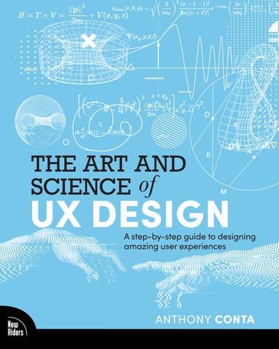 The Art and Science of UX Design: A step-by-step guide to designing amazing user experiences