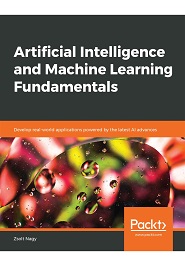 Artificial Intelligence and Machine Learning Fundamentals: Develop real-world applications powered by the latest AI advances