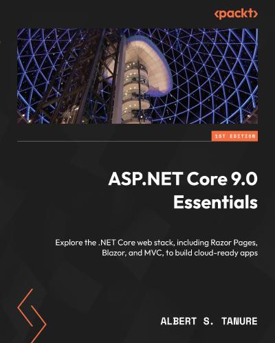 ASP.NET Core 9.0 Essentials: Explore the .NET Core web stack, including Razor Pages, Blazor, and MVC, to build cloud-ready apps