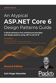 An Atypical ASP.NET Core 6 Design Patterns Guide: A SOLID adventure into architectural principles and design patterns using .NET 6 and C# 10, 2nd Edition