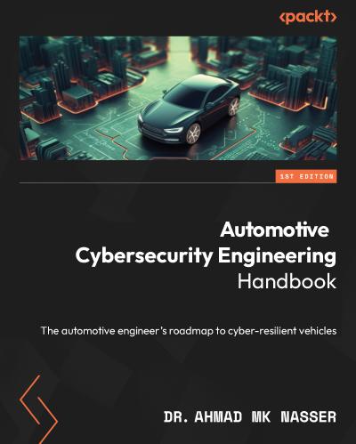 Automotive Cybersecurity Engineering Handbook: The automotive engineer’s roadmap to cyber-resilient vehicles