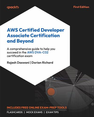 AWS Certified Developer Associate Certification and Beyond: A comprehensive guide to help you succeed in the AWS DVA-C02 certification exam