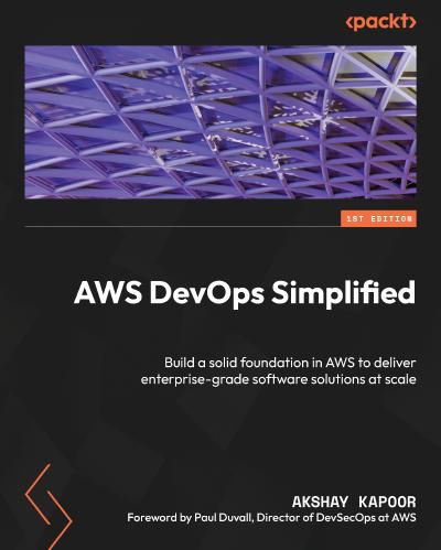 AWS DevOps Simplified: Build a solid foundation in AWS to deliver enterprise-grade software solutions at scale