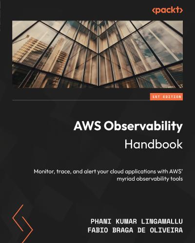 AWS Observability Handbook: Monitor, trace, and alert your cloud applications with AWS’ myriad observability tools