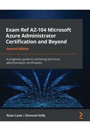 Exam Ref AZ-104 Microsoft Azure Administrator Certification and Beyond: A pragmatic guide to achieving the Azure administration certification, 2nd Edition