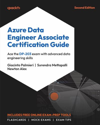 Azure Data Engineer Associate Certification Guide: Ace the DP-203 exam with advanced data engineering skills, 2nd Edition