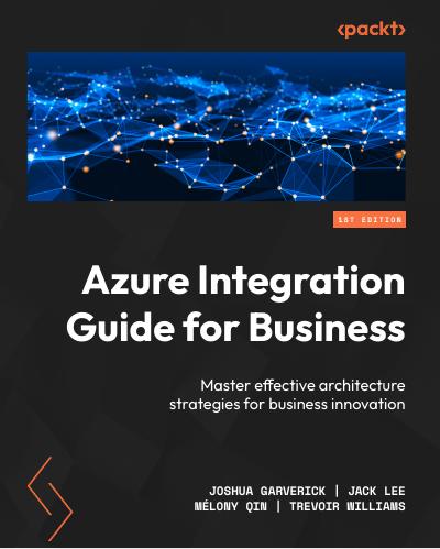 Azure Integration Guide for Business: Master effective architecture strategies for business innovation