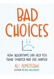 Bad Choices: How Algorithms Can Help You Think Smarter and Live Happier