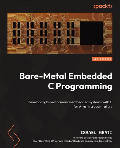 Bare-Metal Embedded C Programming: Develop high-performance embedded systems with C for Arm microcontrollers