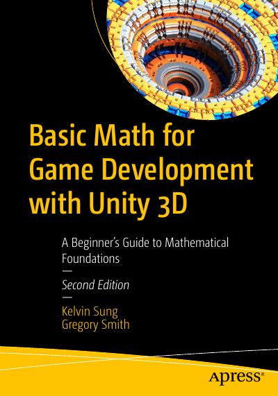 Basic Math for Game Development with Unity 3D: A Beginner’s Guide to Mathematical Foundations, 2nd Edition