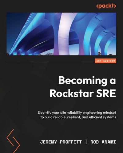 Becoming a Rockstar SRE: Electrify your site reliability engineering mindset to build reliable, resilient, and efficient systems