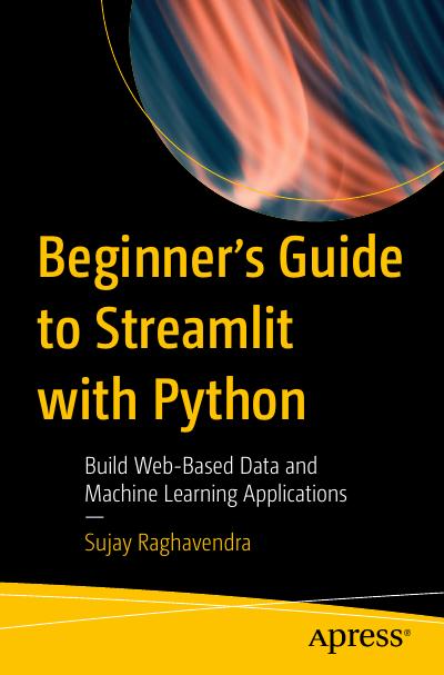 Beginner’s Guide to Streamlit with Python: Build Web-Based Data and Machine Learning Applications