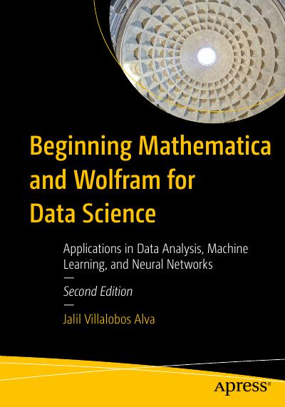 Beginning Mathematica and Wolfram for Data Science: Applications in Data Analysis, Machine Learning, and Neural Networks, 2nd Edition