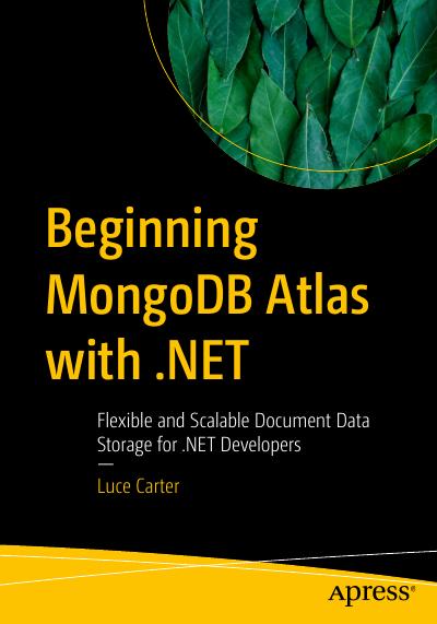 Beginning MongoDB Atlas with .NET: Flexible and Scalable Document Data Storage for .NET Developers