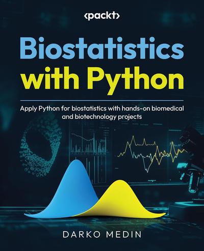 Biostatistics with Python: Apply Python for biostatistics with hands-on biomedical and biotechnology projects