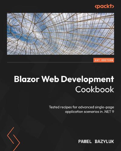 Blazor Web Development Cookbook: Tested recipes for advanced single-page application scenarios in .NET 9