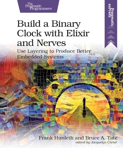 Build a Binary Clock with Elixir and Nerves: Use Layering to Produce Better Embedded Systems