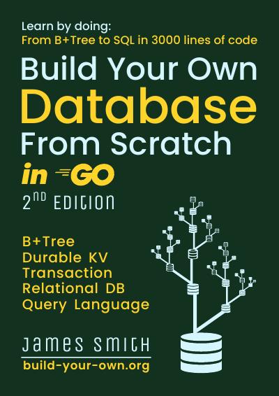 Build Your Own Database From Scratch in Go: From B+Tree To SQL in 3000 Lines